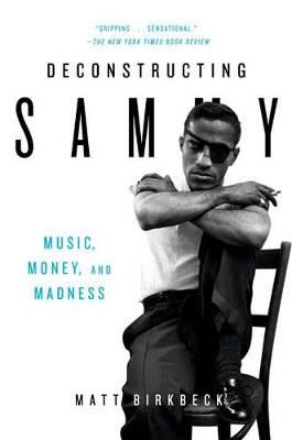 Deconstructing Sammy: Music, Money and Madness - Matt Birkbeck - cover