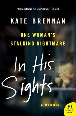 In His Sights: One Woman's Stalking Nightmare - Kate Brennan - cover