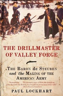 The Drillmaster of Valley Forge: The Baron de Steuben and the Making of the American Army - Paul Lockhart - cover