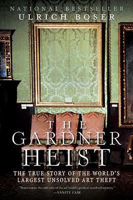 The Gardner Heist: The True Story of the World's Largest Unsolved Art Theft - Ulrich Boser - cover