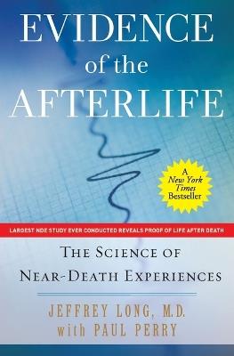 Evidence of the Afterlife: The Science of Near-Death Experiences - Jeffrey Long,Paul Perry - cover