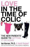 Love in the Time of Colic: The New Parents' Guide to Getting It On Again - Ian Kerner,Heidi Raykeil - cover