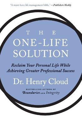 The One-Life Solution: Reclaim Your Personal Life While Achieving Greater Professional Success - Henry Cloud - cover