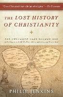 The Lost History of Christianity: The Thousand-Year Golden Age of the Church in the Middle East, Africa, and Asia--And How It Died - John Philip Jenkins - cover