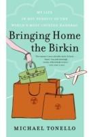 Bringing Home the Birkin: My Life in Hot Pursuit of the World's Most Coveted Handbag - Michael Tonello - cover