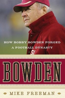 Bowden: How Bobby Bowden Forged a Football Dynasty - Mike Freeman - cover