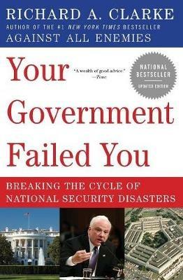 Your Government Failed You: Breaking the Cycle of national Security Disa sters - Richard A. Clarke - cover