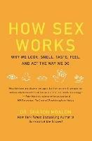 How Sex Works: Why We Look, Smell, Taste, Feel, and Act the Way We Do - Sharon Moalem - cover