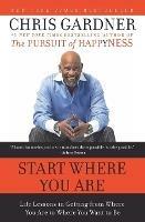 Start Where You Are: Life Lessons in Getting from Where You Are to Where You Want to Be - Chris Gardner,Mim E Rivas - cover