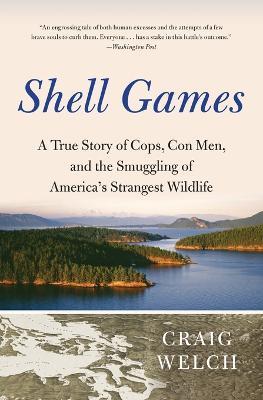 Shell Games: A True Story of Cops, Con Men, and the Smuggling of America's Strangest Wildlife - Craig Welch - cover