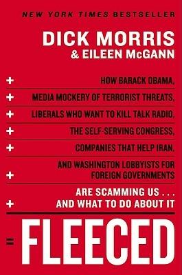 Fleeced: How Barack Obama, Media Mockery of Terrorist Threats, Liberals Who Want to Kill Talk Radio, the Self-Serving Congress, Companies That Help Iran, and Washington Lobbyists for Foreign Governments Are Scamming Us...and What to Do About It - Dick Morris,Eileen McGann - cover