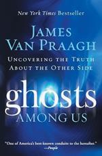 Ghosts Among Us: Uncovering the Truth about the Other Side