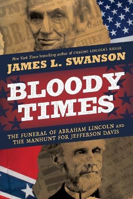 Bloody Times: The Funeral of Abraham Lincoln and the Manhunt for Jefferson Davis - James L. Swanson - cover
