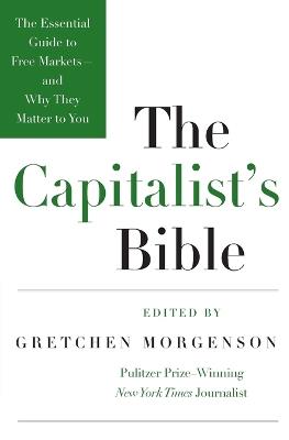 The Capitalists Bible: The Essential Guide to Free Markets--and Why They Matter to You - Gretchen Morgenson - cover