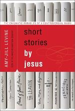 Short Stories by Jesus: The Enigmatic Parables of a Controversial Rabbi