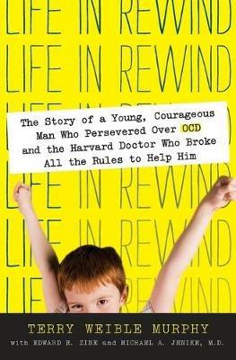 Life in Rewind: The Story of a Young Courageous Man Who Persevered Over OCD and the Harvard Doctor Who Broke All the Rules to Help Him - Terry Weible Murphy - cover