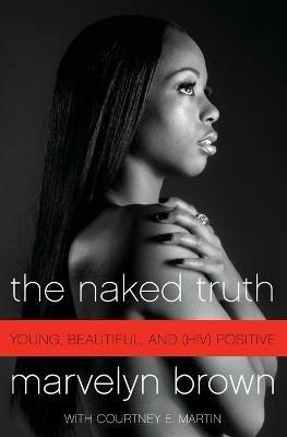 The Naked Truth: Young, Beautiful, and (Hiv) Positive - Marvelyn Brown,Courtney Martin - cover