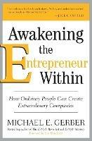 Awakening the Entrepreneur Within: How Ordinary People Can Create Extraordinary Companies - Michael E. Gerber - cover