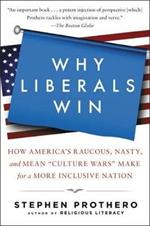 Why Liberals Win (Even When They Lose Elections): How America's Raucous, Nasty, and Mean Culture Wars Make for a More Inclusive Nation