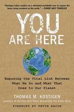 You Are Here: Exposing the Vital Link Between What We Do and What That D oes to Our Planet