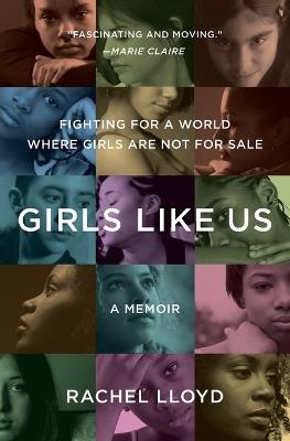 Girls Like Us: Fighting for a World Where Girls Are Not for Sale: A Memoir - Rachel Lloyd - cover