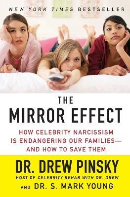 The Mirror Effect: How Celebrity Narcissism Is Endangering Our Families--And How to Save Them - Drew Pinsky,S Mark Young - cover