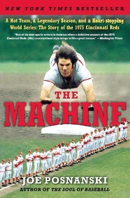 The Machine: A Hot Team, a Legendary Season, and a Heart-stopping World Series: The Story of the 1975 Cincinnati Reds - Joe Posnanski - cover