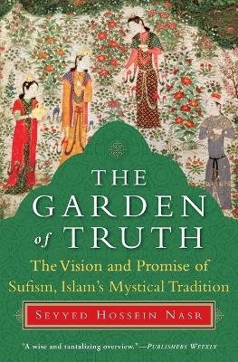 The Garden of Truth: The Vision and Promise of Sufism, Islam's Mystical Tradition - Seyyed Hossein Nasr - cover