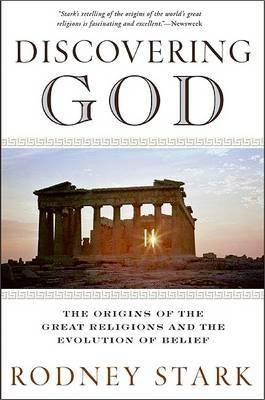 Discovering God: Stark looks at the genesis of all the major faiths and how they answer the most basic questions we humans ask about existence - Rodney Stark - cover