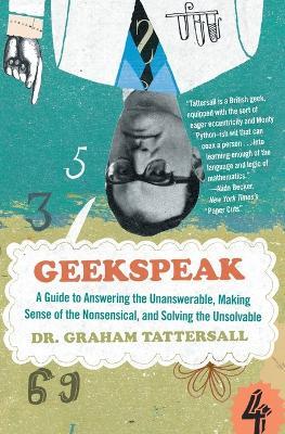 Geekspeak: A Guide to Answering the Unanswerable, Making Sense of the Insensible, and Solving the Unsolvable - Graham Tattersall - cover