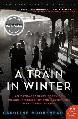 A Train in Winter: An Extraordinary Story of Women, Friendship, and Resistance in Occupied France - Caroline Moorehead - cover