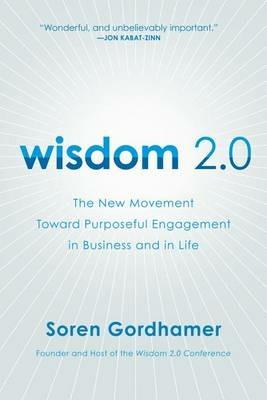 Wisdom 2.0: The New Movement Toward Purposeful Engagement in Business and in Life - Soren Gordhamer - cover