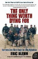 The Only Thing Worth Dying For: How Eleven Green Berets Fought for a New Afghanistan - Eric Blehm - cover