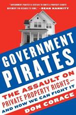Government Pirates: The Assault on Private Property Rights--And How We Can Fight It