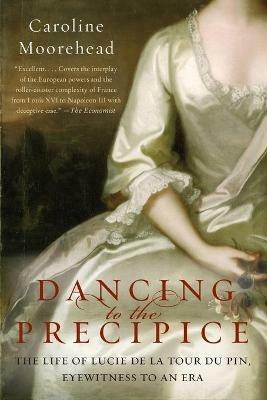 Dancing to the Precipice: The Life of Lucie de la Tour Du Pin, Eyewitness to an Era - Caroline Moorehead - cover