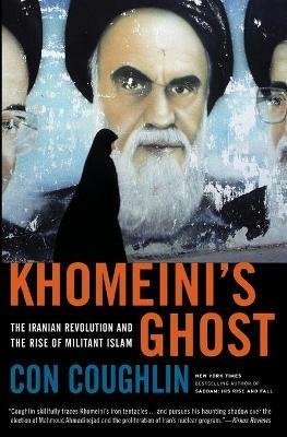 Khomeini's Ghost: The Iranian Revolution and the Rise of Militant Islam - Con Coughlin - cover