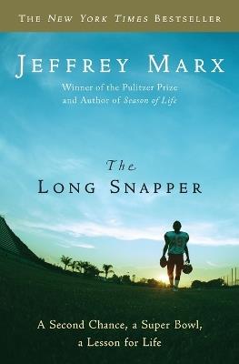 The Long Snapper: A Second Chance, a Super Bowl, a Lesson for Life - Jeffrey Marx - cover
