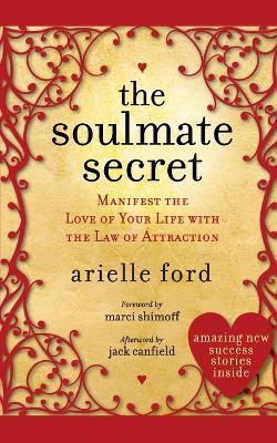 The Soulmate Secret: Manifest the Love of Your Life with the Law of Attraction - Arielle Ford - cover