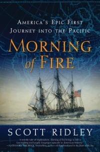Morning of Fire: America's Epic First Journey Into the Pacific - Scott Ridley - cover