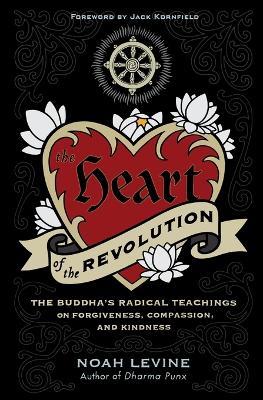 The Heart of the Revolution: The Buddha's Radical Teachings on Forgiveness, Compassion, and Kindness - Noah Levine - cover
