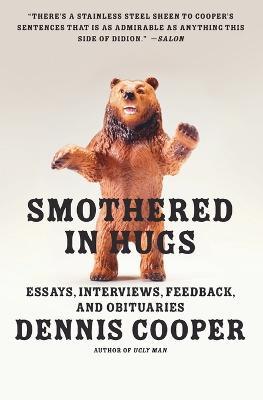 Smothered in Hugs: Essays, Interviews, Feedback, and Obituaries - Dennis Cooper - cover