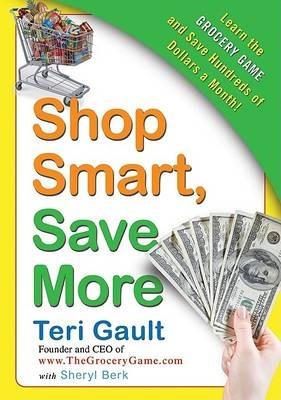 Shop Smart, Save More: Learn the Grocery Game and Save Hundreds of Dolla - Sheryl Berk,Teri Gault - cover