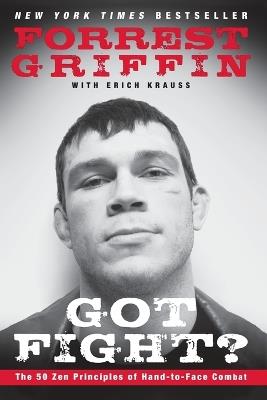 Got Fight?: The 50 Zen Principles of Hand-to-Face Combat - Forrest Griffin,Erich Krauss - cover