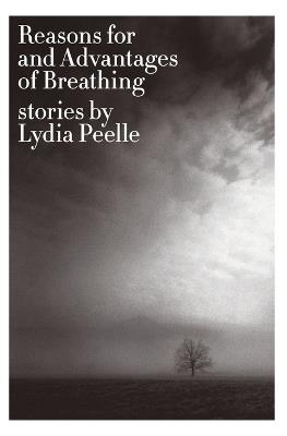Reasons for and Advantages of Breathing: Stories - Lydia Peelle - cover