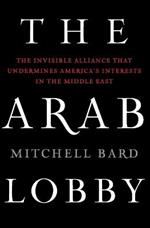 The Arab Lobby: The Invisible Alliance That Undermines America's Interests in the Middle East