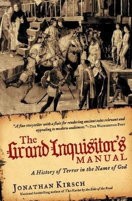 The Grand Inquisitor's Manual: A History of Terror in the Name of God - Jonathan Kirsch - cover