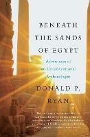Beneath the Sands of Egypt: Adventures of an Unconventional Archaeologis t