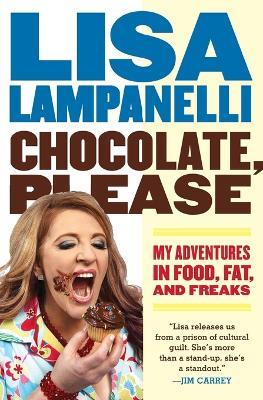 Chocolate, Please: My Adventures in Food, Fat, and Freaks - Lisa Lampanelli - cover