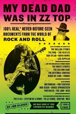My Dead Dad Was in ZZ Top: 100% Real, * Never Before Seen Documents from the World of Rock and Roll - Jon Glaser - cover