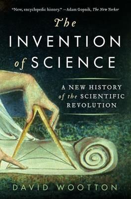 The Invention of Science: A New History of the Scientific Revolution - David Wootton - cover